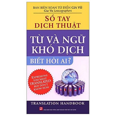 Sổ Tay Dịch Thuật - Từ Và Ngữ Khó Dịch Biết Hỏi Ai?