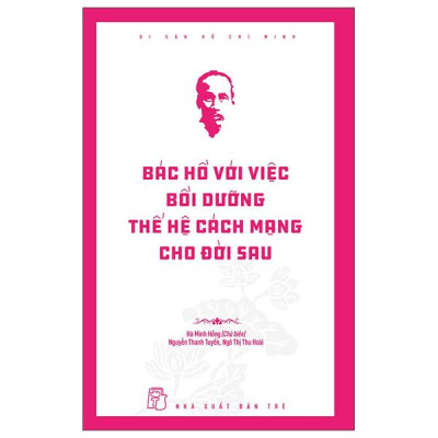 Sách - Di Sản Hồ Chí Minh - Bác Hồ Với Việc Bồi Dưỡng Thế Hệ Cách Mạng Cho Đời Sau
