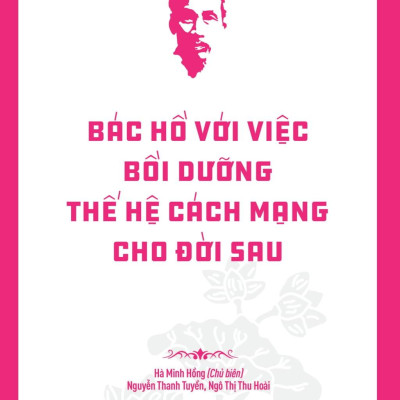 Sách - Di Sản Hồ Chí Minh - Bác Hồ Với Việc Bồi Dưỡng Thế Hệ Cách Mạng Cho Đời Sau