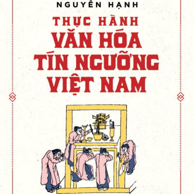Tủ Sách Triết Học Phương Đông - Thực Hành Văn Hóa Tín Ngưỡng Việt Nam