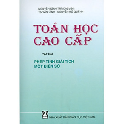 Toán Học Cao Cấp - Tập 2: Phép Tính Giải Tích Một Biến Số (Tái bản lần thứ hai mươi ba) (khổ 14,5x20,5) - Nguyễn Đình Trí (Chủ biên), Tạ Văn Đĩnh, Nguyễn Hồ Quỳnh