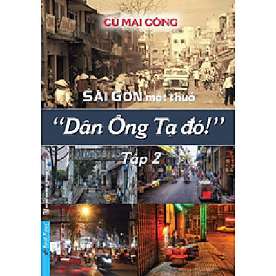 Sài Gòn Xưa Sài Gòn Một Thuở - Dân Ông Tạ Đó! - Tập 2 - Bookcity