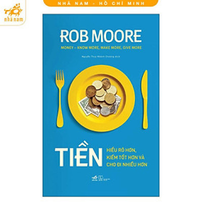 Sách - Tiền: Hiểu rõ hơn, kiếm tốt hơn và cho đi nhiều hơn (Nhã Nam HCM)
