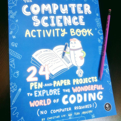 The Computer Science Activity Book: 24 Pen-And-Paper Projects To Explore The Wonderful World Of Coding (No Computer Required!)