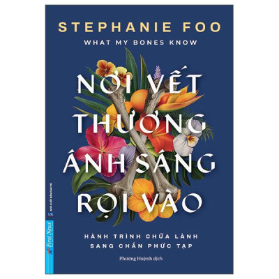 Sách - What My Bones Know - Nơi Vết Thương Ánh Sáng Rọi Vào - Hành Trình Chữa Lành Sang Chấn Phức Tạp