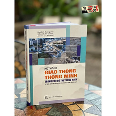 HỆ THỐNG GIAO THÔNG THÔNG MINH TRONG CÁC ĐÔ THỊ THÔNG MINH – Các khía cạnh và thách thức của mạng di động và đám mây – Rodolfo I. Meneguette – Nguyễn Cường và Trương Hồng Sơn dịch – NXB Xây Dựng