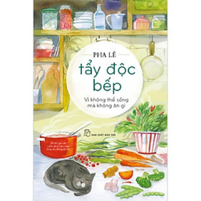 Tẩy Độc Bếp: Vì Không Thể Sống Mà Không Ăn Gì (NXB Trẻ)