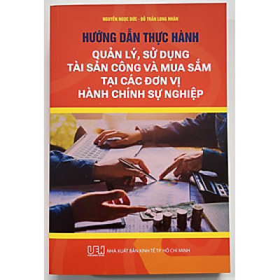 Sách - Hướng Dẫn Thực Hành Quản Lý, Sử Dụng Tài Sản Công Và Mua Sắm Tại Các Đơn Vị Hành Chính Sự Nghiệp