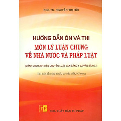 Hướng Dẫn Ôn Và Thi Môn Lý Luận Chung Về Nhà Nước Và Pháp Luật (Dành Cho Sinh Viên Chuyên Luật Văn Bằng 1 Và Văn Bằng 2)