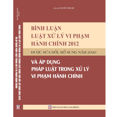 Bình luận Luật Xử lý vi phạm hành chính năm 2012 được sửa đổi, bổ sung năm 2020 và áp dụng pháp luật trong xử lý vi phạm hành chính