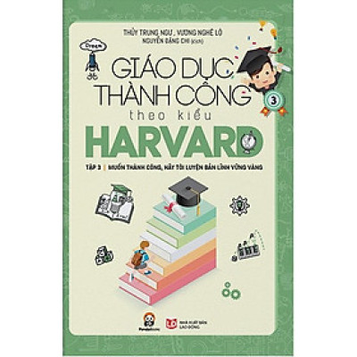 Giáo Dục Thành Công Theo Kiểu Harvard Tập 3