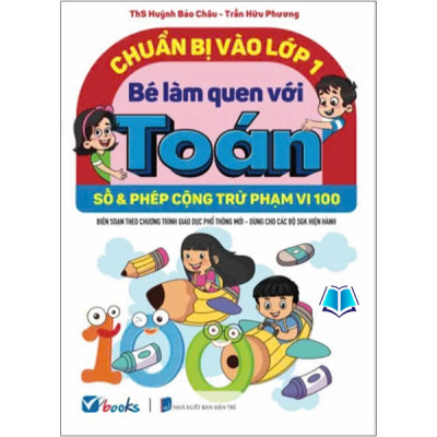 Sách - Chuẩn Bị Vào Lớp 1 - Bé Làm Quen Với Toán - Số Và Phép Cộng Trừ Trong Phạm Vi 10 Và 100