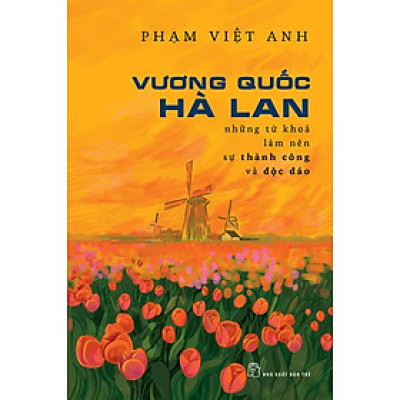 Vương Quốc Hà Lan - Những Từ Khóa Làm Nên Sự Thành Công Và Độc Đáo_TRE