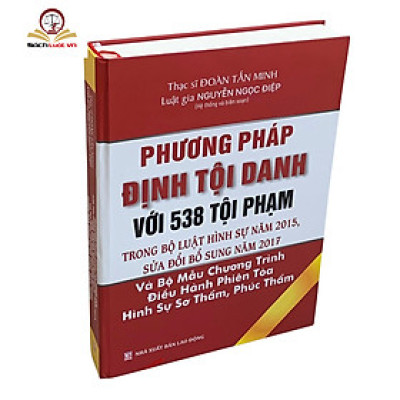 Sách Phương Pháp Định Tội Danh Với 538 Tội Phạm Quy Định Trong Bộ Luật Hình Sự 2015, Được Sửa Đổi, Bổ Sung 2017 (Tái Bản Có Bổ Sung)