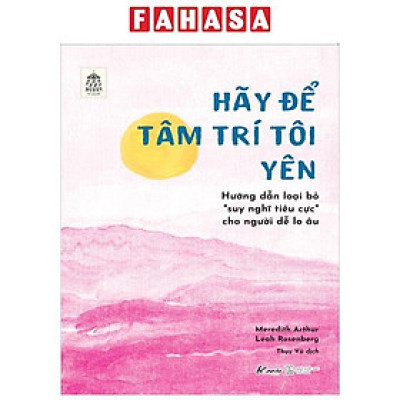 Sách - Hãy Để Tâm Trí Tôi Yên - Hướng Dẫn Loại Bỏ “Suy Nghĩ Tiêu Cực” Cho Người Dễ Lo Âu