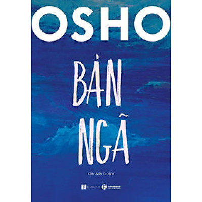 BẢN NGÃ - Osho - Kiều Anh Tú dịch - Thái Hà - NXB Hà Nội
