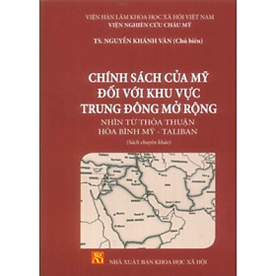 Chính Sách Của Mỹ Đối Với Khu Vực Trung Đông Mở Rộng Nhìn Từ Thỏa Thuận Hòa Bình Mỹ - Taliba n (Sách chuyên khảo) - Viện Nghiên Cứu Châu Mỹ - TS. Nguyễn Khánh Vân (Chủ biên)