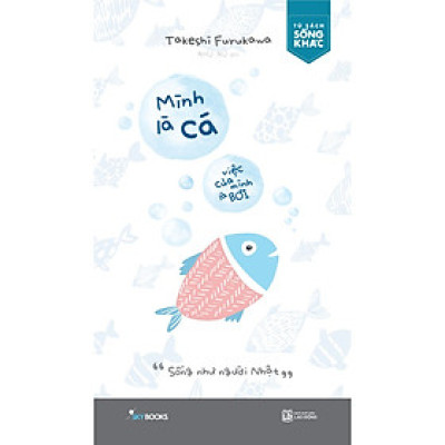 Sách Phát Triển Bản Thân: Mình Là Cá, Việc Của Mình Là Bơi 