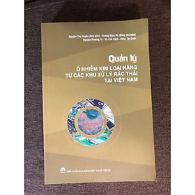 QUẢN LÝ Ô NHIỄM KIM LOẠI NẶNG TỪ CÁC KHU XỬ LÝ RÁC THẢI TẠI VIỆT NAM (SÁCH CHUYÊN KHẢO)