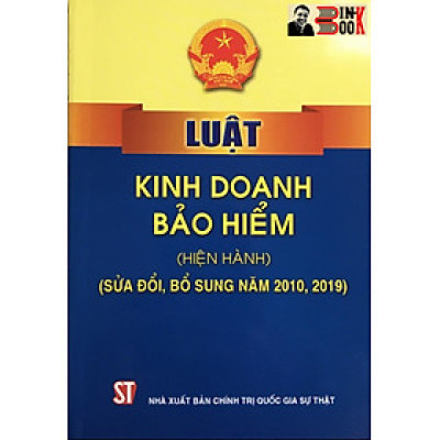 LUẬT KINH DOANH BẢO HIỂM (hiện hành) (sửa đổi, bổ sung năm 2010, 2019) – Quốc Hội - NXB Chính trị Quốc gia Sự thật – Bìa mềm