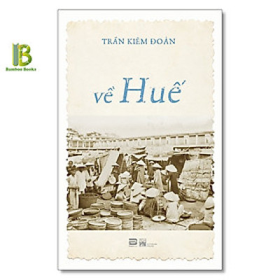 Sách - Về Huế - Trần Kiêm Đoàn - Phanbook - Tặng Kèm Bookmark Bamboo Books