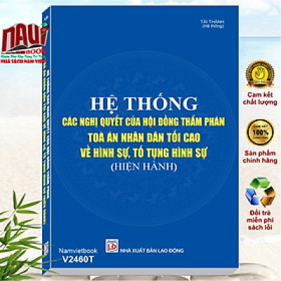 Sách Hệ Thống Các Nghị Quyết Của Hội Đồng Thẩm Phán Tòa Án Nhân Dân Tối Cao về Hình Sự, Tố Tụng Hình Sự (V2460T)