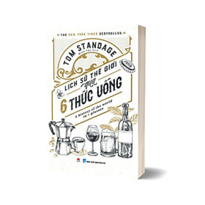 LỊCH SỬ THẾ GIỚI QUA 6 THỨC UỐNG: A HISTORY OF THE WORLD IN 6 GLASSES (THE NEW YORK TIMES BESTSELLER)