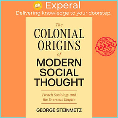 Sách - The Colonial Origins of Modern Social Thought - French Sociology and  by George Steinmetz (UK edition, hardcover)
