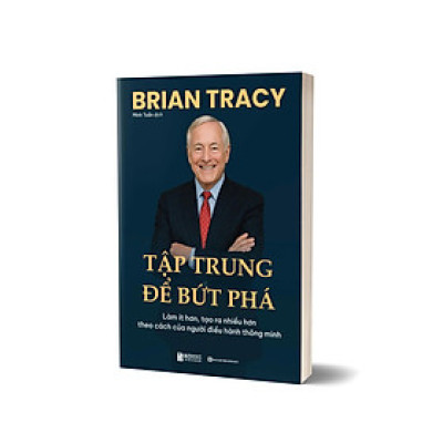 Tập Trung - Để Bứt Phá: Làm Ít Hơn, Tạo Ra Nhiều Hơn - Theo Cách Của Người Điều Hành Thông Minh