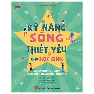 Kỹ Năng Sống Thiết Yếu Cho Học Sinh - Giải Pháp, Tư Duy, Giao Tiếp, Thấu Hiểu, Ứng Phó