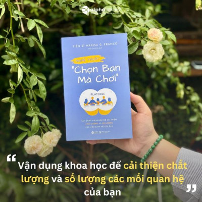 NGHỆ THUẬT "CHỌN BẠN MÀ CHƠI"- Vận Dụng Khoa Học Để Cải Thiện Chất Lượng Và Số Lượng Các Mối Quan Hệ Của Bạn - Tiến sĩ Marisa G. Franco - AlphaBooks