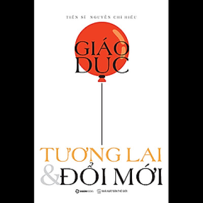 Giáo dục, Tương lai & Đổi mới - CƠN GIÓ MÁT LÀNH MANG TÊN GIÁO DỤC TƯƠNG LAI VÀ ĐỔI MỚI -  Tác giả: Nguyễn Chí Hiếu