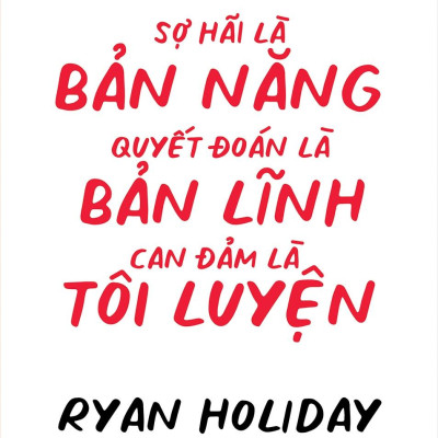 Sợ Hãi Là Bản Năng, Quyết Đoán Là Bản Lĩnh, Can Đảm Là Tôi Luyện