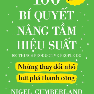 Sách - 100 Bí Quyết Nâng Tầm Hiệu Suất - Những Thay Đổi Nhỏ Bứt Phá Thành Công