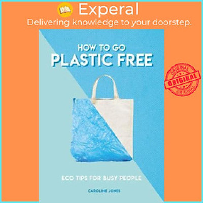 Sách - How to Go Plastic Free : Eco Tips for Busy People by Caroline Jones (UK edition, paperback)