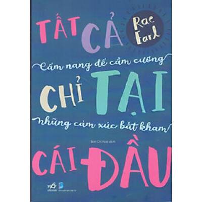 Tất cả chỉ tại cái đầu - Cẩm nang để cầm cương những cảm xúc bất kham