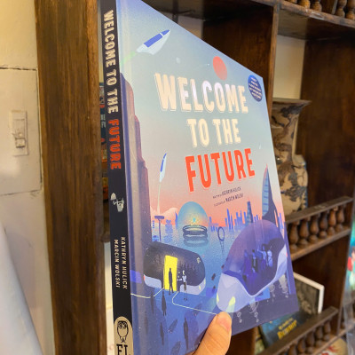 Sách - Welcome to the Future: Robot Friends, Fusion Energy, Pet Dinosaurs by Kathryn Hulick