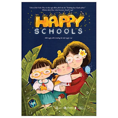 Happy Schools - Mỗi Ngày Đến Trường Là Một Ngày Vui-Cuốn Sách Phải Có Trong Hành Trình Trưởng Thành Của Mỗi Đứa Trẻ