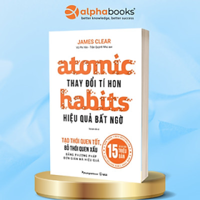 Atomic Habits - Thay Đổi Tí Hon, Hiệu Quả Bất Ngờ (Tái bản năm 2024)