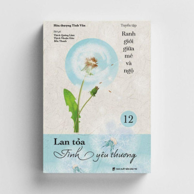 Sách - Lan Tỏa Tình Yêu Thương - Tập 12 - Tuyển Tập Ranh Giới Giữa Mê Và Ngộ - Vĩnh Nghiêm Books