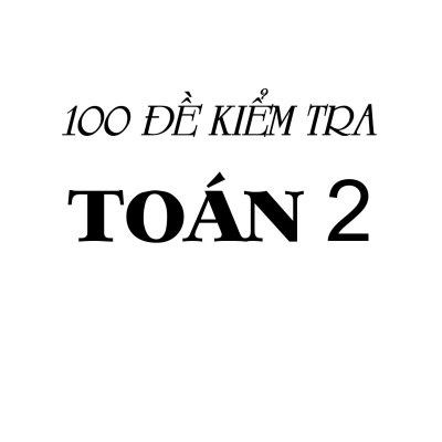 100 Đề Kiểm Tra Toán 2