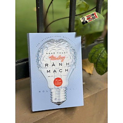 NGHỆ THUẬT TƯ DUY RÀNH MẠCH - 99 Lỗi Tư Duy Cần Tránh - Rolf Dobelli - Minh Thi dịch - Nhã Nam
