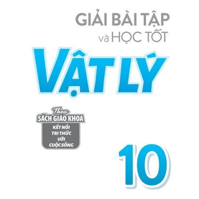 Giải Bài Tập Và Học Tốt Vật Lý 10 (Theo SGK Kết Nối Tri Thức Với Cuộc Sống) - MEGA