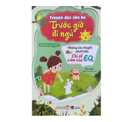 Truyện đọc cho bé trước giờ đi ngủ : Những câu chuyện phát triển chỉ số cảm xúc IQ ,EQ ( Đại Mai )