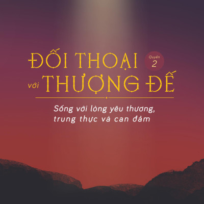 Đối Thoại Với Thượng Đế - Quyển 2 - Sống Với Lòng Yêu Thương, Trung Thực Và Can Đảm - Tặng Kèm Bookmark