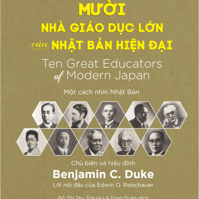MƯỜI NHÀ GIÁO DỤC LỚN CỦA NHẬT BẢN HIỆN ĐẠI (Ten Great Educators of Modern Japan) - Benjamin C. Duke - (bìa cứng)