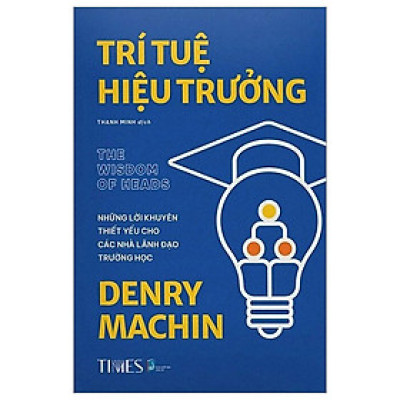 Sách - Trí Tuệ Hiệu Trưởng - Những Lời Khuyên Thiết Yếu Cho Các Nhà Lãnh Đạo Trường Học - Denry Machin - Nhà xuất bản Dân Trí - times