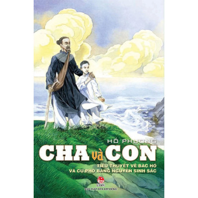Cha Và Con - Tiểu Thuyết Về Bác Hồ Và Cụ Phó Bảng Nguyễn Sinh Sắc