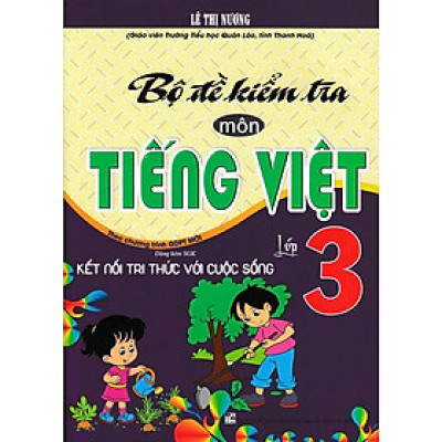 Bộ Đề Kiểm Tra Môn Tiếng Việt Lớp 3 (Dùng Kèm SGK Kết Nối Tri Thức Với Cuộc Sống) (HA-MK)