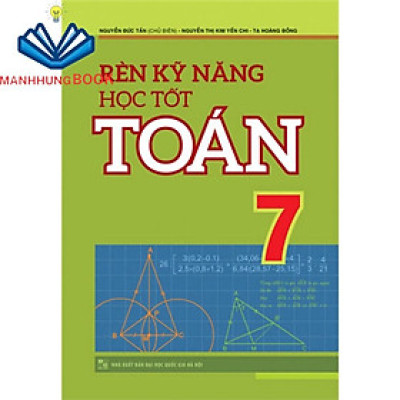 Sách: Rèn Kĩ Năng Học Tốt Toán Lớp 7 - Hỗ Trợ Phát Triển Năng Lực Giải Toán